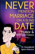 Never Mention Marriage on a Blind Date: Humor and Non-Expert Advice di Dr Georgibald Ignor-Amorous edito da 29 Chances Press