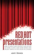 Red Hot Presentations: How to Write and Deliver a Talk So You Get More Clients, Make More Money, and Become Famous in Your Niche as a Speaker di Judy Cohen edito da Red Hot Presentations