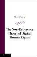 The Non-Coherence Theory Of Digital Human Rights di Mart Susi edito da Cambridge University Press