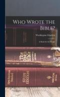 Who Wrote the Bible?: A Book for the People di Washington Gladden edito da LEGARE STREET PR