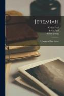 Jeremiah: A Drama in Nine Scenes di Cedar Paul, Eden Paul, Stefan Zweig edito da LEGARE STREET PR