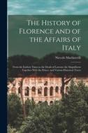 The History of Florence and of the Affairs of Italy: From the Earliest Times to the Death of Lorenzo the Magnificent: Together With the Prince, and Va di Niccolò Machiavelli edito da LEGARE STREET PR