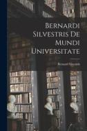 Bernardi Silvestris De Mundi Universitate di Bernard Silvestris edito da LEGARE STREET PR