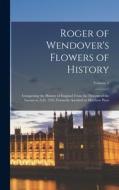 Roger of Wendover's Flowers of History: Comprising the History of England From the Descent of the Saxons to A.D. 1235; Formerly Ascribed to Matthew Pa di Anonymous edito da LEGARE STREET PR