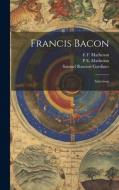 Francis Bacon di Samuel Rawson Gardiner, Thomas Babington Macaulay Macaulay, P E Matheson edito da LEGARE STREET PR