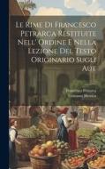 Le rime di Francesco Petrarca restituite nell' ordine e nella lezione del testo originario sugli aut di Francesco Petrarca, Giovanni Mestica edito da LEGARE STREET PR