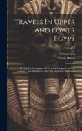 Travels In Upper And Lower Egypt: During The Campaigns Of General Bonaparte In That Country: And Published Under His Immediate Patronage; Volume 2 di Vivant Denon, Arthur Aikin edito da LEGARE STREET PR