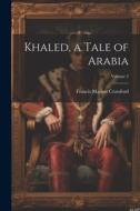 Khaled, a Tale of Arabia; Volume 2 di Francis Marion Crawford edito da LEGARE STREET PR