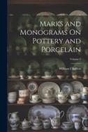 Marks and Monograms On Pottery and Porcelain; Volume 2 di William Chaffers edito da LEGARE STREET PR