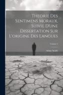 Theorie Des Sentimens Moraux, Suivie D'une Dissertation Sur L'origine Des Langues; Volume 2 di Adam Smith edito da LEGARE STREET PR