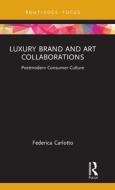 Luxury Brand And Art Collaborations di Federica Carlotto edito da Taylor & Francis Ltd