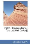 English Literature During The Last Half Century di John William Cunliffe edito da Bibliolife