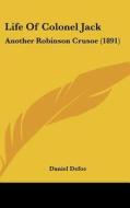 Life of Colonel Jack: Another Robinson Crusoe (1891) di Daniel Defoe edito da Kessinger Publishing