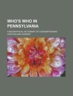 Who's Who in Pennsylvania; A Biographical Dictionary of Contemporaries di John William Leonard edito da Rarebooksclub.com