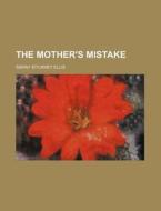 The Mother's Mistake di Sarah Stickney Ellis edito da Rarebooksclub.com