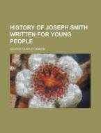 History Of Joseph Smith Written For Youn di George Quayle Cannon edito da Rarebooksclub.com