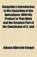 Bengelius's Introduction To His Exposition Of The Apocalypse; With His Preface To That Work And The Greatest Part Of The Conclusion Of It, And di Johann Albrecht Bengel edito da General Books Llc
