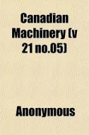 Canadian Machinery V 21 No.05 di Anonymous edito da General Books