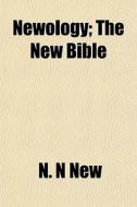 Newology; The New Bible di N. N. New edito da General Books