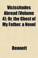 Vicissitudes Abroad Volume 4 ; Or, The di Stephen Bennett edito da General Books