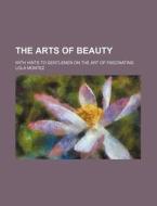 The Arts Of Beauty; With Hints To Gentlemen On The Art Of Fascinating di Lola Montez edito da General Books Llc