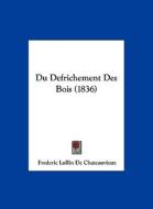 Du Defrichement Des Bois (1836) di Frederic Lullin De Chateauvieux edito da Kessinger Publishing