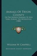Annals of Tryon County: Or the Border Warfare of New York, During the Revolution (1880) di William W. Campbell edito da Kessinger Publishing