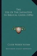The Use of the Infinitive in Biblical Greek (1896) di Clyde Weber Votaw edito da Kessinger Publishing