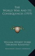 The World War and Its Consequences (1919) di William Herbert Hobbs edito da Kessinger Publishing