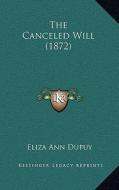 The Canceled Will (1872) di Eliza Ann Dupuy edito da Kessinger Publishing