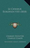 Le Censeur Europeen V10 (1818) di Charles Dunoyer, Charles Comte edito da Kessinger Publishing