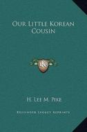 Our Little Korean Cousin di H. Lee M. Pike edito da Kessinger Publishing