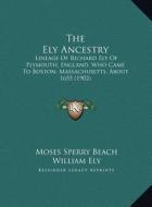 The Ely Ancestry: Lineage of Richard Ely of Plymouth, England, Who Came to Boston, Massachusetts, about 1655 (1902) di Moses Sperry Beach, William Ely edito da Kessinger Publishing