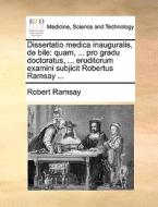 Dissertatio Medica Inauguralis, De Bile di Robert Ramsay edito da Gale Ecco, Print Editions