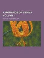 A Romance Of Vienna Volume 1 di Frances Milton Trollope edito da Theclassics.us