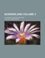 Borderland Volume 2; A Quarterly Review and Index di William Thomas Stead edito da Rarebooksclub.com