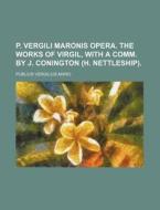 P. Vergili Maronis Opera. the Works of Virgil, with a Comm. by J. Conington (H. Nettleship). di Publius Vergilius Maro edito da Rarebooksclub.com