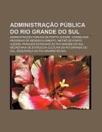 Administra O P Blica Do Rio Grande Do S di Fonte Wikipedia edito da Books LLC, Wiki Series