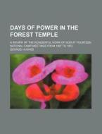 Days Of Power In The Forest Temple; A Review Of The Wonderful Work Of God At Fourteen National Camp-meetings From 1867 To 1872 di George Hughes edito da General Books Llc