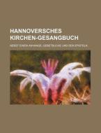 Hannoversches Kirchen-Gesangbuch; Nebst Einem Anhange, Gebetbuche Und Den Episteln di Books Group edito da Rarebooksclub.com