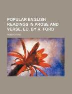 Popular English Readings in Prose and Verse, Ed. by R. Ford di Robert Ford edito da Rarebooksclub.com