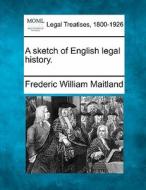 A Sketch Of English Legal History. di Frederic William Maitland edito da Gale, Making Of Modern Law