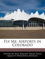 Fly Me: Airports in Colorado di Alys Knight edito da WEBSTER S DIGITAL SERV S