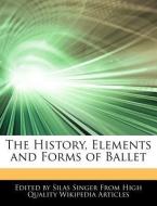 The History, Elements and Forms of Ballet di Silas Singer edito da WEBSTER S DIGITAL SERV S
