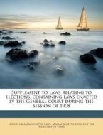 Supplement To Laws Relating To Elections di Statutes Massachusetts Laws edito da Nabu Press