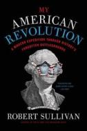 My American Revolution: A Modern Expedition Through History's Forgotten Battlegrounds di Robert Sullivan edito da ST MARTINS PR 3PL