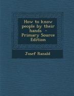 How to Know People by Their Hands di Josef Ranald edito da Nabu Press