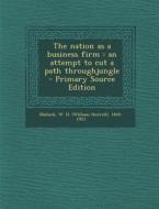 The Nation as a Business Firm: An Attempt to Cut a Path Throughjungle - Primary Source Edition di W. H. 1849-1923 Mallock edito da Nabu Press