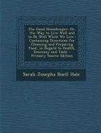 The Good Housekeeper: Or, the Way to Live Well and to Be Well While We Live: Containing Directions for Choosing and Preparing Food, in Regar di Sarah Josepha Buell Hale edito da Nabu Press