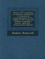 History of Co-Operation in Cainscross and District: A Souvenir in Commemoration of the Jubilee of the Cainscross & Ebley Co-Operative Society, 1863-19 di Hudson Bramwell edito da Nabu Press
